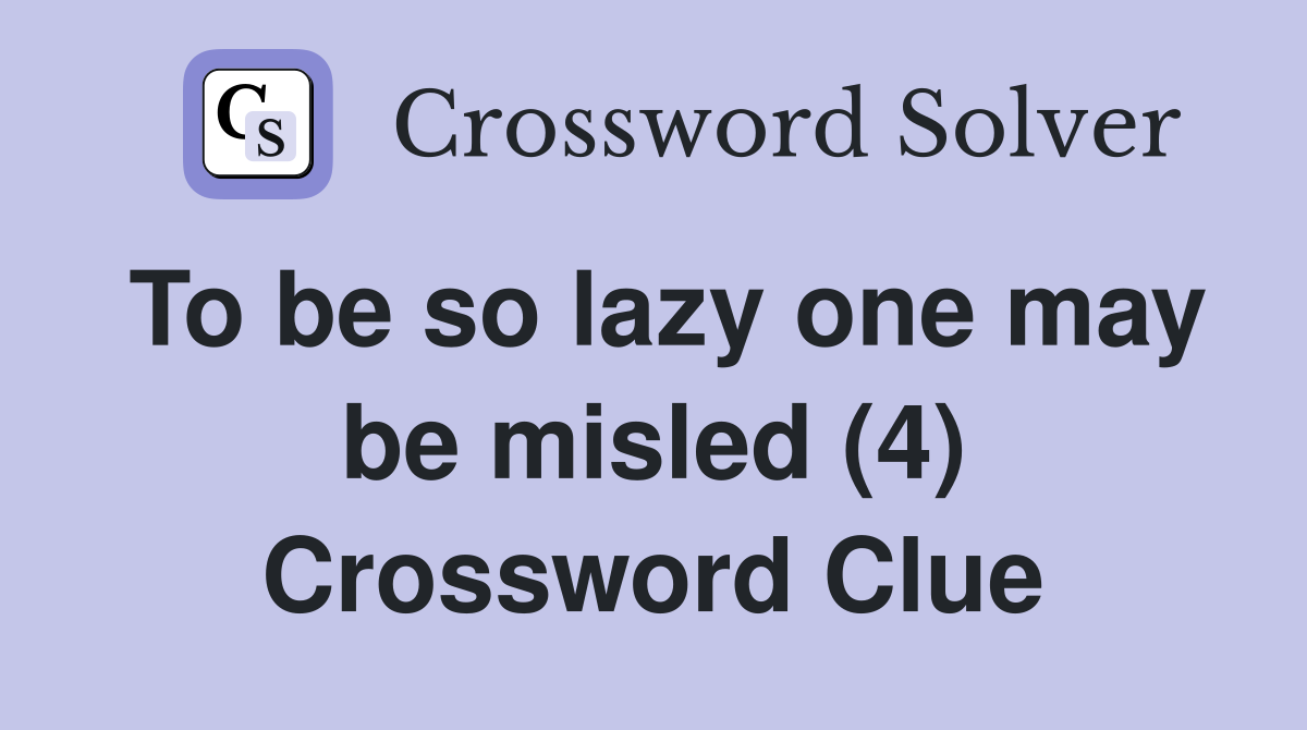 To be so lazy one may be misled (4) - Crossword Clue Answers